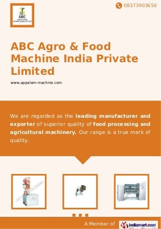 08373903656
A Member of
ABC Agro & Food
Machine India Private
Limited
www.appalam-machine.com
We are regarded as the leading manufacturer and
exporter of superior quality of food processing and
agricultural machinery. Our range is a true mark of
quality.
 