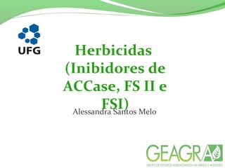 Herbicidas
(Inibidores de
ACCase, FS II e
FSI)Alessandra Santos Melo
 