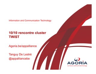 Information and Communication Technology

10/10 rencontre cluster
TWIST
Agoria.be/appalliance
Tanguy De Lestré
@appalliancebe

 