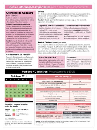 Dicas e informações importantes para o seu negócio independente
                                                                        Bônus
   Alteração de Cadastro                                                Para otimizar o recebimento dos Bônus, cadastre sua conta corrente ou poupança completa (Banco,
   E-mail e telefone                                                    Agência e conta corrente com dígito) pelo e-mail: ﬁnanceiro-br@mkcorp.com. Além dos dados
   Atualize seu cadastro em nosso sistema por meio                      bancários, envie seu nome e CPF.
   do Em Sintonia, pelo seguinte caminho: Em Sintonia                   Atenção: O Bônus de quem não informar a conta corrente será pago por meio de ordem de
   > Meu Negócio> Meus Dados Pessoais.                                  pagamento no Banco do Brasil.
   Endereço para entrega de pedidos
   Caso você tenha mudado de endereço, envie um                            Depósitos no Banco Bradesco - Crédito em até dois dias úteis
   e-mail para alteracaodeendereco@mkcorp.com,                             Depósitos efetuados no Banco Bradesco                             Código de Consultora para identiﬁcação. Em
   com o novo endereço que deseja receber seu                              / agência 1133-9 / conta corrente                                 aproximadamente dois dias úteis o depósito
   pedido e anexe um comprovante de endereço em                            41000-4 devem ser identiﬁcados, sendo                             será identiﬁcado e o pedido poderá ser efetuado.
   seu nome e um documento pessoal (RG ou carteira                         efetuados diretamente no caixa. Importante!                       Atenção:
   de motorista), CPF, nome completo e código de                           É fundamental que você solicite ao                                • Não efetuar depósitos nos caixas eletrônicos
   Consultora) até às 17 horas do dia 26/10.                               funcionário do Banco que inclua o seu                             • Não efetuar depósitos incluindo nome e CPF
   Atenção: O prazo de alteração do endereço é de
   até 72 horas úteis. Veriﬁque se a alteração de                       Pedido Online – Novo processo
   endereço foi realizada no Pedido Online antes de                     Para sua segurança, adotamos um novo processo durante a realização dos pedidos online. Diariamente
   fazer seu pedido. No caso de pedidos salvos, eles                    serão solicitados uma cópia do RG, CPF, comprovante de residência e parte da frente do cartão de crédito
   precisam ser descartados e um novo pedido deverá                     (com o nome do titular e os 4 últimos números) de algumas Consultoras de Vendas Independentes
   ser realizado.                                                       aleatoriamente. Essa documentação deve ser enviada em até 48 horas. Nos dois últimos dias do mês,
                                                                        antecipe-se e envie a documentação junto com o cadastro.
   Rastreamento de Pedidos
   Acesse o Em Sintonia e encontre o link “Rastreamento                    Troca de Produtos                                                       Tome Nota
   de Pedidos” dentro de “Destaque” na página inicial.
                                                                           Nossas políticas foram revisadas, conﬁra mais                           A Base Líquida de Cobertura Média (tonalidade
   O acesso é fácil, rápido e pode ser feito a qualquer                                                                                            607) e a Sombra Creme a Pó Eyesicles® Vanilla
                                                                           informações no Em Sintonia pelo seguinte
   momento. Para fazer o rastreamento, basta inserir                                                                                               saíram de linha. Fique atenta às novidades da
                                                                           caminho: Em Sintonia > Produtos > Formulários
   o número do seu pedido e clicar no número da nota                                                                                               Mary Kay em produtos.
                                                                           e Manuais > Formulário de Reposição.
   ﬁscal, que aparecerá na tela.


                                                Pedidos / Cadastros: Processamento e Envio
                 Outubro / 2011                                                                                         Fale com a Mary Kay
    D          S           T          Q          Q       S    S                                  Telefones e Fax úteis                                        Horário de Funcionamento
                                                                                     Pedidos e cadastros on-line: www.marykay.com.br                                            24h
                                                              1              Informações gerais, pedidos e ocorrências: 4003-4620 (Capitais
                                                                                                                                                                De segunda a sexta das 8h às 17h*
                                                                              e Regiões Metropolitanas) 0800-163113 (Demais localidades)
    2          3           4          5              6   7*   8
                                                                                              Fax para Cadastros: (11) 4208-3708                                                24h
    9         10          11        12**         13      14   15                                                                      E-mails
                                                                               Cadastro de CEP, informações gerais, comentários e sugestões                    Formulário de contato no Em Sintonia
   16         17          18         19          20      21   22
                                                                                                      Alteração de endereço                                     alteracaodeendereco@mkcorp.com
   23         24          25         26          27      28   29                           Carta de Intenção (Diretoras em Qualiﬁcação)                           queroserdiretora@mkcorp.com
                                                                                               Carta de Iniciação (Nova Consultora)                                   cadastros-br@mkcorp.com
   30         31
                                                                                                       Solicitação de troca                                            trocas-br@mkcorp.com


Os pedidos / cadastros recebidos                                     Pedidos por                  Limite de envio                Cadastros de Novas Consultoras por             Limite de envio
nestes dias levarão:                                                     Telefone
                                                                                              de 08h00 do dia 05/10 até
                                                                                                                                            Fax / E-mail
                                                                                                                                                                         de 08h00 do dia 05/10 até 17h00
                                                                                                 17h00 do dia 27/10                                                               do dia 27/10
 Período                       Em média 5 dias úteis para                 Online               até 17h00 do dia 31/10                          Online                        até 17h00 do dia 31/10
 verde                         entrega
                                                                             Alteração de endereço                      Limite de envio     Cadastro de CEP                 Limite de envio
 Período                       Em média 10 dias úteis para
 vermelho                      entrega                              Somente por E-mail com a documentação:              E-mails enviados        Telefone      de 08h00 do dia 01/10 até 17h00 do dia 27/10
                                                                    comprovante de residência, RG, CPF, nome            até as 17h00 do
                                                                       completo e Código de Consultora.                     dia 26/10            E-mail        E-mails enviados até as 17h00 do dia 27/10
*07/10 – Pagamento do Bônus
**12/10 – Feriado Nacional – não haverá expediente
                                                                   Atenção: No caso de indisponibilidade de produtos, que eventualmente estejam em falta em nosso estoque, o item
Localidades distantes das áreas metropolitanas
                                                                   não será enviado e haverá um crédito para o próximo pedido.
podem ter seus prazos de entrega acrescidos em
alguns dias.                                                       * Horário de Brasília
 