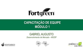 GABRIEL AUGUSTO
Desenvolvimento de Mercado – MS/SP
CAPACITAÇÃO DE EQUIPE
MÓDULO 1
SP
MS
 