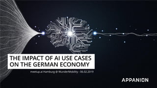 THE IMPACT OF AI USE CASES
ON THE GERMAN ECONOMY
meetup.ai Hamburg @ WunderMobility - 06.02.2019
 