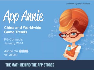 Ⓒ App Annie 2013CONFIDENTIAL PROPERTY OF APP ANNIE - DO NOT DISCLOSE
Intelligence
Overview
25 January 2013
CONFIDENTIAL | DO NOT DISTRIBUTE
China and Worldwide
Game Trends
PG Connects
January 2014
Junde Yu 余俊德
VP APAC
 