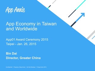 Confidential l Property of App Annie l Do Not Disclose l © App Annie 2015
App Economy in Taiwan
and Worldwide
App01 Award Ceremony 2015
Taipei - Jan. 26, 2015
Bin Dai
Director, Greater China
 