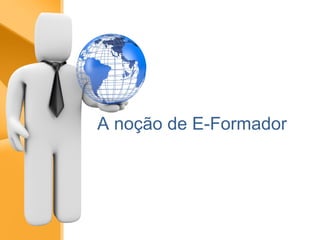 A noção de E-Formador 