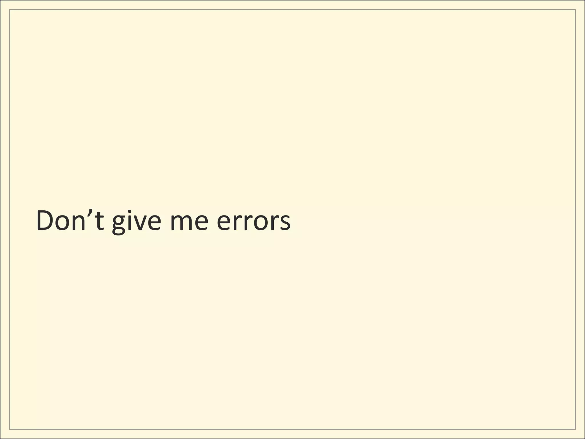 Don’t give me errors
 