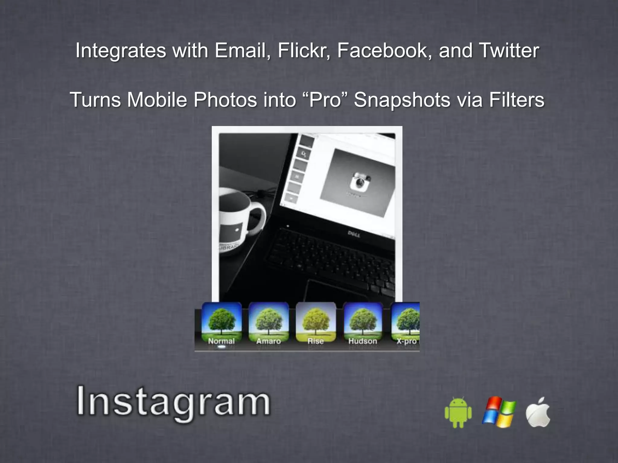 Integrates with Email, Flickr, Facebook, and Twitter

Turns Mobile Photos into ―Pro‖ Snapshots via Filters
 