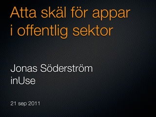 Åtta skäl för appar
i offentlig sektor

Jonas Söderström
inUse

21 sep 2011
 
