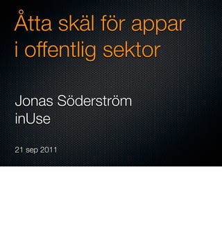 Åtta skäl för appar
i offentlig sektor

Jonas Söderström
inUse
21 sep 2011
 