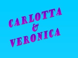 Carlotta &  Veronica 