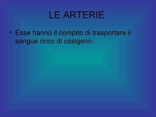 LE ARTERIE  Esse hanno il compito di trasportare il sangue ricco di ossigeno. 