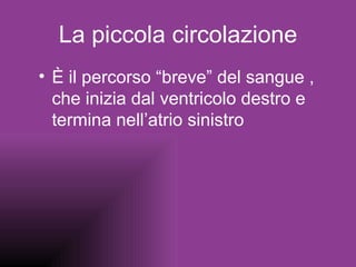 La piccola circolazione È il percorso “breve” del sangue , che inizia dal ventricolo destro e termina nell’atrio sinistro 