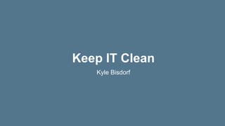 Managed IT Solutions
Keep IT Clean
Kyle Bisdorf
 