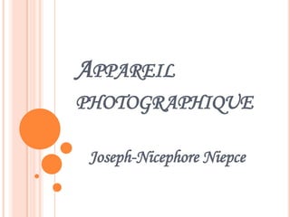 APPAREIL
PHOTOGRAPHIQUE
Joseph-Nicephore Niepce
 