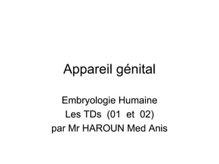 Appareil génital
Embryologie Humaine
Les TDs (01 et 02)
par Mr HAROUN Med Anis
 