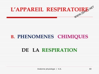 L’APPAREIL RESPIRATOIRE
B. PHENOMENES CHIMIQUES
DE LA RESPIRATION
Anatomie physiologie / A.S. 69
 