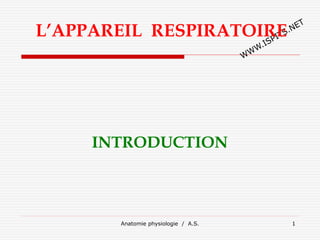 Anatomie physiologie / A.S. 1
L’APPAREIL RESPIRATOIRE
INTRODUCTION
 