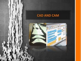 CAD AND CAM
 