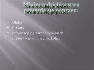    Ulotki
   Plakaty
   Informacje ogłaszane w klasach
   Prezentacje w innych szkołach
 