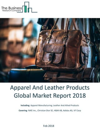 Apparel And Leather Products
Global Market Report 2018
Including: Apparel Manufacturing; Leather And Allied Products
Covering: NIKE Inc., Christian Dior SE, H&M AB, Adidas AG, VF Corp
Feb 2018
 