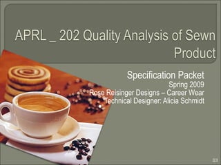 Specification Packet Spring 2009 Rose Reisinger Designs – Career Wear Technical Designer: Alicia Schmidt 