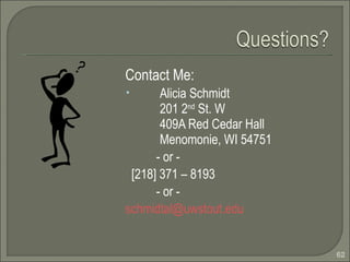 Contact Me: Alicia Schmidt 201 2 nd  St. W 409A Red Cedar Hall Menomonie, WI 54751 - or - [218] 371 – 8193 - or - [email_address] 
