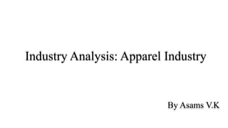 Industry Analysis: Apparel Industry
By Asams V.K
 