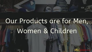Our Products are for Men,
Women & Children
 