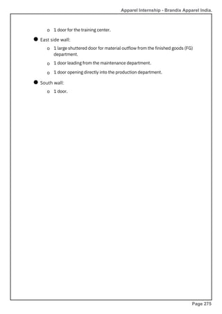 o
o
o
o
o
●
●
1 door.
1 door for the training center.
1 large shuttered door for material outflow from the finished goods (FG)
department.
1 door leading from the maintenance department.
1 door opening directly into the production department.
South wall:
East side wall:
Apparel Internship - Brandix Apparel India.
Page 275
 
