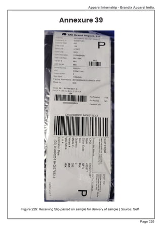 Apparel Internship - Brandix Apparel India.
Annexure 39
Figure 229: Receiving Slip pasted on sample for delivery of sample | Source: Self
Page 320
 