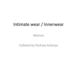 Intimate wear / Innerwear

           Women

  Collated by Peshwa Acharya
 