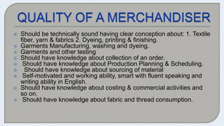  Should be technically sound having clear conception about: 1. Textile 
fiber, yarn & fabrics 2. Dyeing, printing & finis...