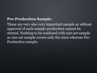 Pre-Production Sample:
These are very also very important sample as without
approval of such sample production cannot be
s...