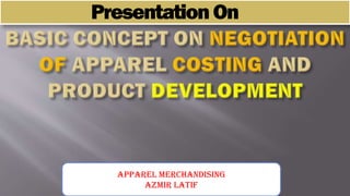 PresentationOn
Apparel Merchandising
AzMir latif
 