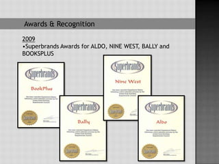 Awards & Recognition

2009
•Superbrands Awards for ALDO, NINE WEST, BALLY and
BOOKSPLUS
 