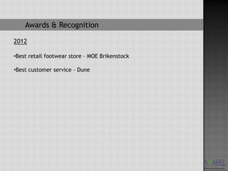 Awards & Recognition

2012

•Best retail footwear store – MOE Brikenstock

•Best customer service - Dune
 