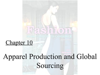 Chapter 10
Apparel Production and Global
Sourcing
 