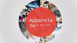 Apparelw
inMeet Your Small Order
 