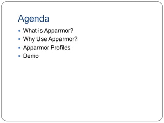 AgendaWhat is Apparmor?Why Use Apparmor?Apparmor ProfilesDemo