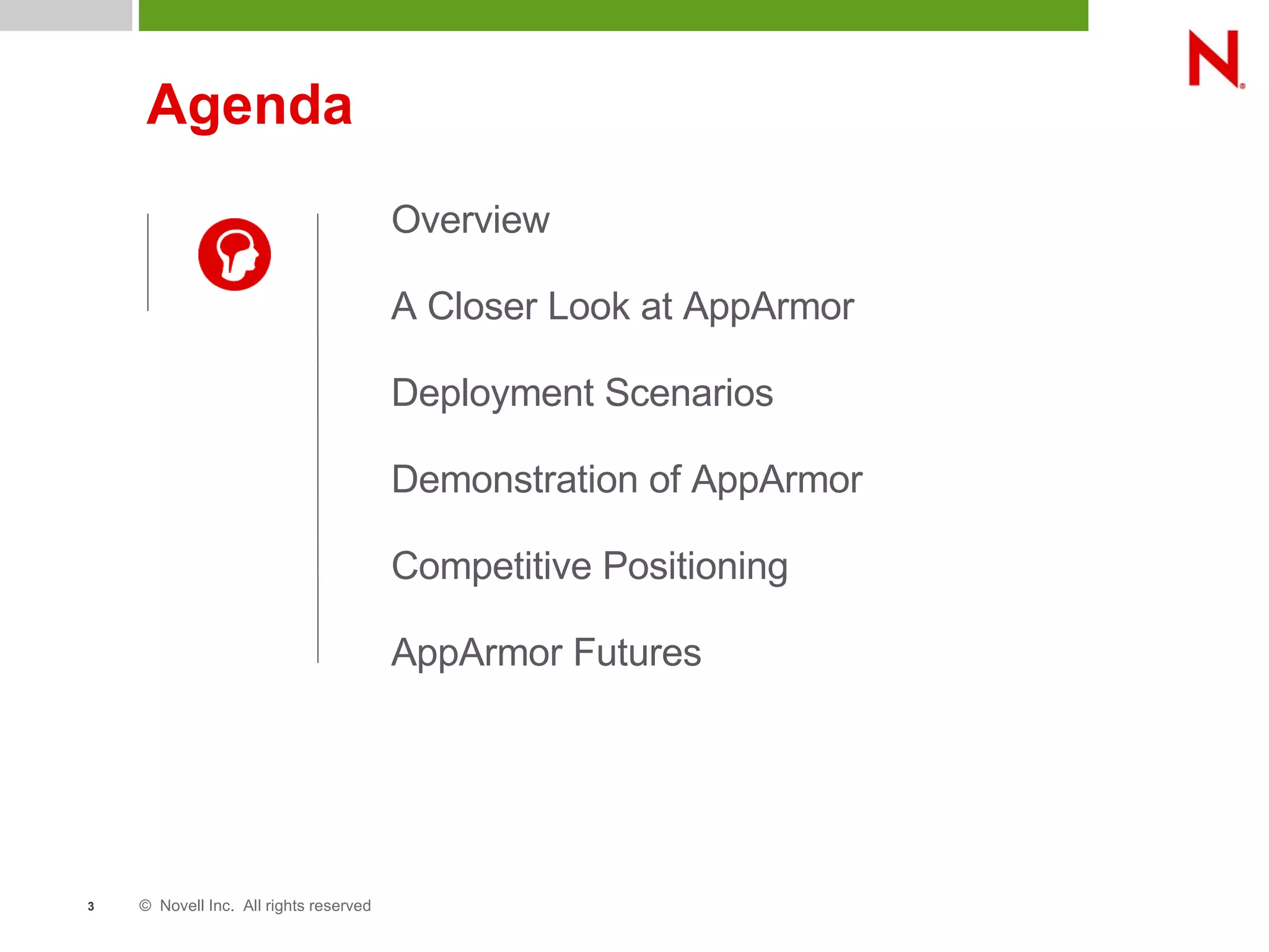 © Novell Inc. All rights reserved3
Agenda
Overview
A Closer Look at AppArmor
Deployment Scenarios
Demonstration of AppArmor
Competitive Positioning
AppArmor Futures
 