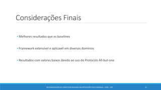 Considerações Finais
• Melhores resultados que os baselines
• Framework extensível e aplicavél em diversos domínios
• Resultados com valores baixos devido ao uso do Protocolo All-but-one
31RECOMENDAÇÃO DE CONTEÚDO BASEADA EM INTERAÇÕES MULTIMODAIS - ICMC - USP
 