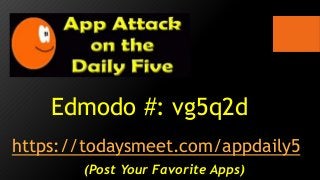 Edmodo #: vg5q2d
https://todaysmeet.com/appdaily5
(Post Your Favorite Apps)
 