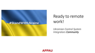 Ukrainian Control System
Integrators Community
Ready to remote
work!
 