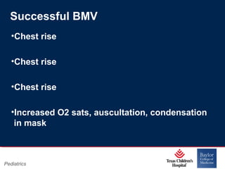 Successful BMV
•Chest rise
•Chest rise
•Chest rise
•Increased O2 sats, auscultation, condensation
in mask

Pediatrics

Page 24
xxx00.#####.ppt 11/14/13 09:29 PM

 