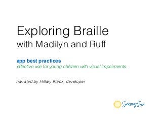 Exploring Braille
with Madilyn and Ruff
app best practices!
effective use for young children with visual impairments
narrated by Hillary Kleck, developer
 