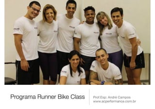 Programa Runner Bike Class   Prof.Esp: André Campos
                             www.acperformance.com.br
 