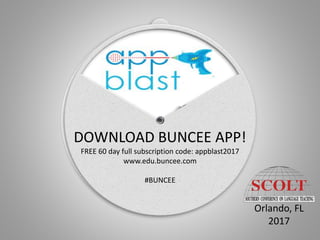 DOWNLOAD BUNCEE APP!
FREE 60 day full subscription code: appblast2017
www.edu.buncee.com
#BUNCEE
Orlando, FL
2017
 