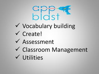  Vocabulary building
 Create!
 Assessment
 Classroom Management
 Utilities
 