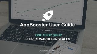 AppBooster User Guide
ONE STOP SHOP
FOR REWARDED INSTALLS
by GoWide, Inc. 2015
 