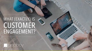 1
WHAT (EXACTLY) IS  
CUSTOMER 
ENGAGEMENT?
 